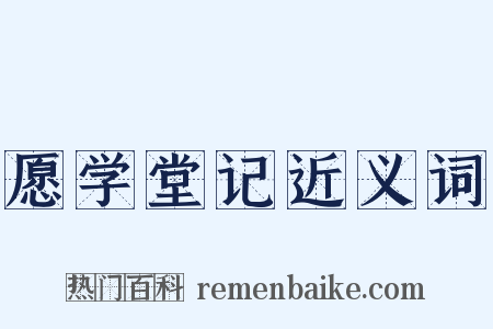 愿学堂记近义词是什么意思的图片